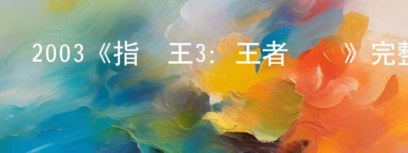蔡世權發布2003《指環王3：王者無敵》完整版電影/在線觀看/百度云-美劇天堂